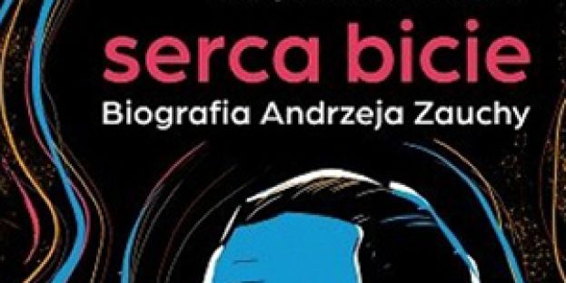 Serca bicie. Biografia Andrzeja Zauchy - Katarzyna Olkowicz i Piotr Baran